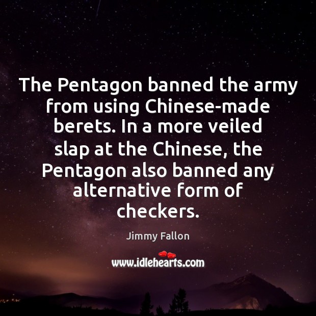 The Pentagon banned the army from using Chinese-made berets. In a more Jimmy Fallon Picture Quote