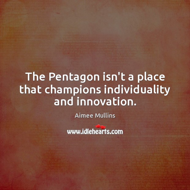 The Pentagon isn’t a place that champions individuality and innovation. Aimee Mullins Picture Quote