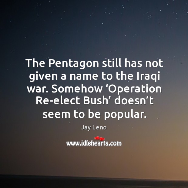 The pentagon still has not given a name to the iraqi war. Jay Leno Picture Quote