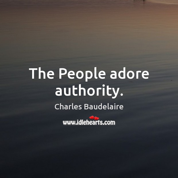 The People adore authority. Image