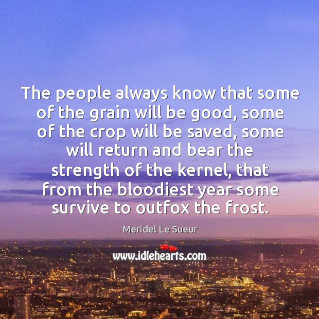 The people always know that some of the grain will be good, Meridel Le Sueur Picture Quote