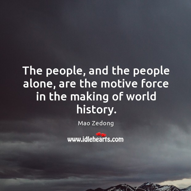 The people, and the people alone, are the motive force in the making of world history. Mao Zedong Picture Quote