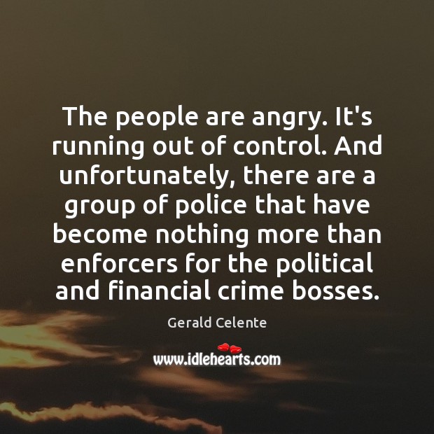 The people are angry. It’s running out of control. And unfortunately, there Gerald Celente Picture Quote