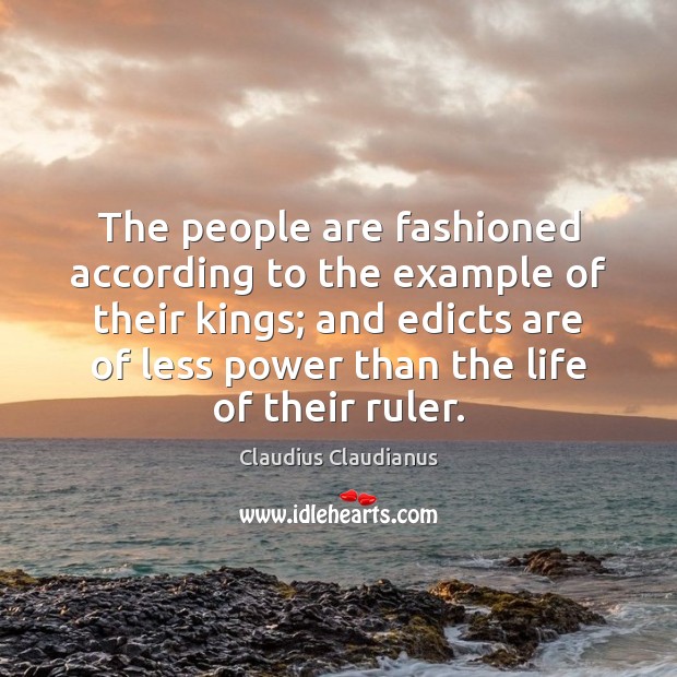 The people are fashioned according to the example of their kings; and Claudius Claudianus Picture Quote
