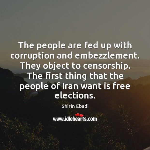 The people are fed up with corruption and embezzlement. They object to Shirin Ebadi Picture Quote
