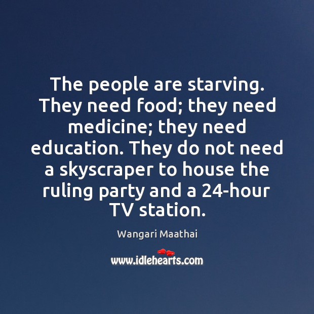The people are starving. They need food; they need medicine; they need Image