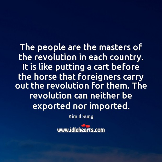 The people are the masters of the revolution in each country. It Kim Il Sung Picture Quote
