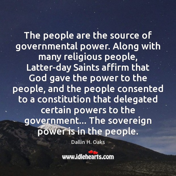 The people are the source of governmental power. Along with many religious Dallin H. Oaks Picture Quote