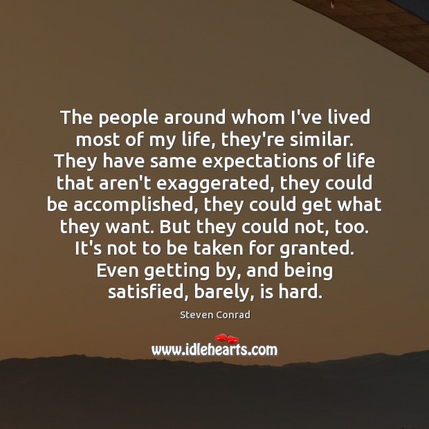 The people around whom I’ve lived most of my life, they’re similar. Steven Conrad Picture Quote