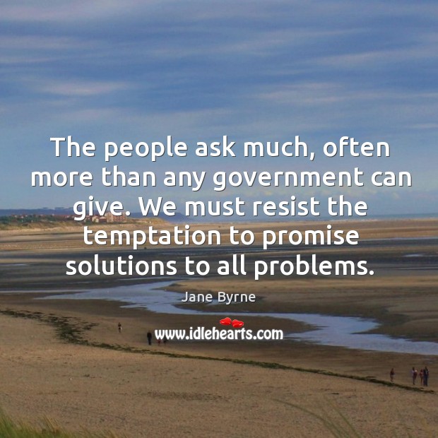 The people ask much, often more than any government can give. Promise Quotes Image
