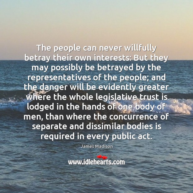 The people can never willfully betray their own interests: But they may Trust Quotes Image