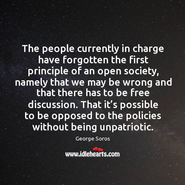 The people currently in charge have forgotten the first principle of an open society George Soros Picture Quote