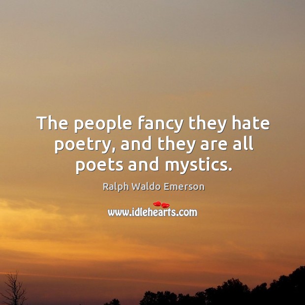 The people fancy they hate poetry, and they are all poets and mystics. Image
