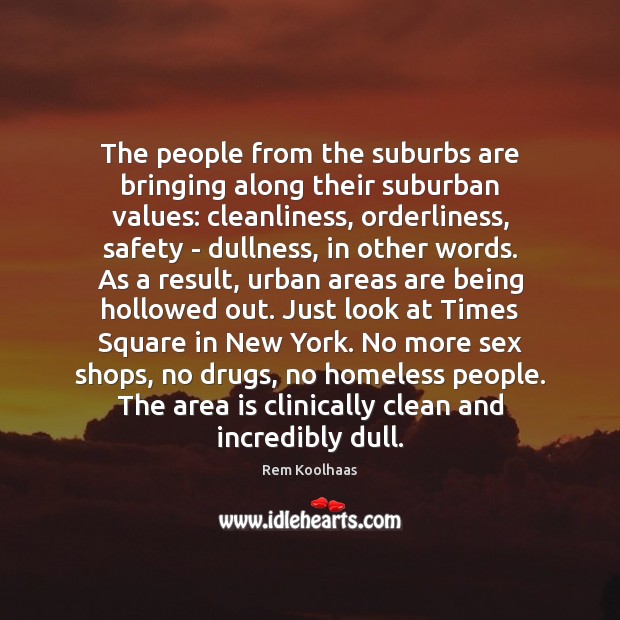 The people from the suburbs are bringing along their suburban values: cleanliness, Rem Koolhaas Picture Quote