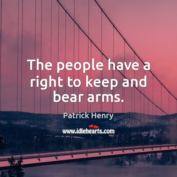 The people have a right to keep and bear arms. Patrick Henry Picture Quote