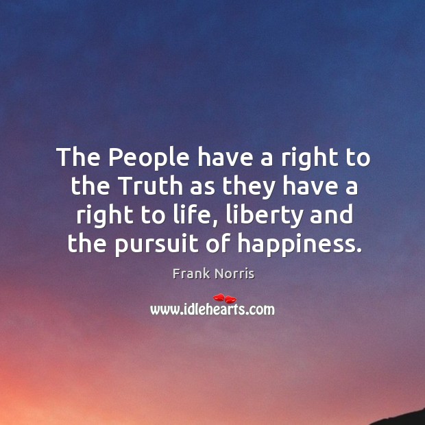 The people have a right to the truth as they have a right to life, liberty and the pursuit of happiness. Image