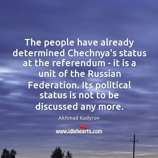 The people have already determined Chechnya’s status at the referendum – it Akhmad Kadyrov Picture Quote