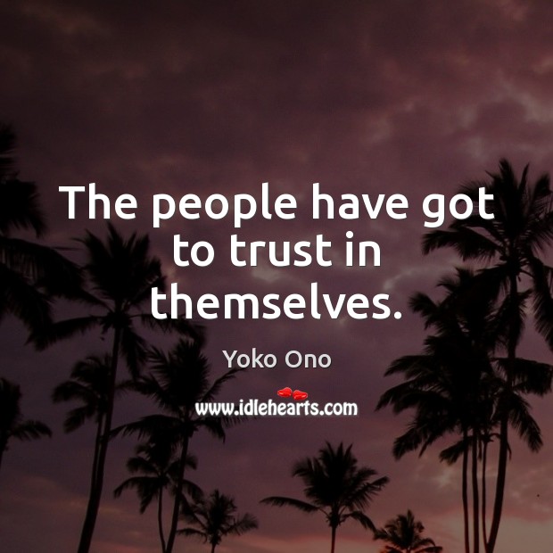 The people have got to trust in themselves. Yoko Ono Picture Quote