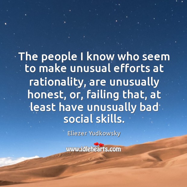The people I know who seem to make unusual efforts at rationality, Eliezer Yudkowsky Picture Quote