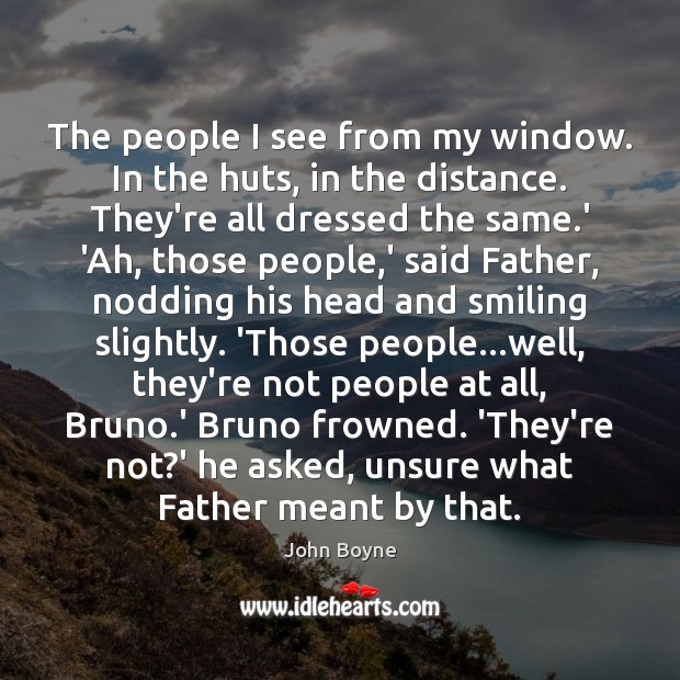 The people I see from my window. In the huts, in the John Boyne Picture Quote