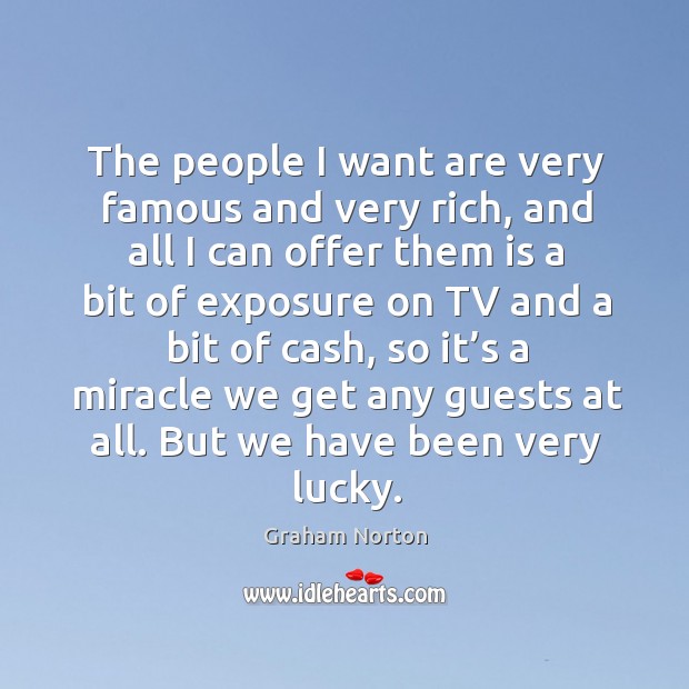 The people I want are very famous and very rich Graham Norton Picture Quote