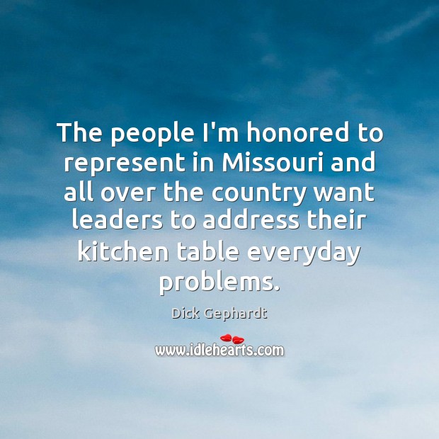 The people I’m honored to represent in Missouri and all over the Dick Gephardt Picture Quote