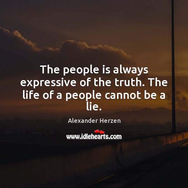 The people is always expressive of the truth. The life of a people cannot be a lie. Alexander Herzen Picture Quote