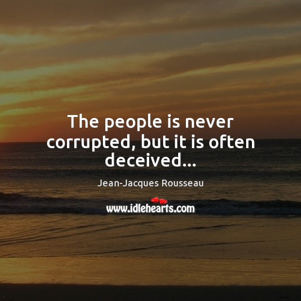 The people is never corrupted, but it is often deceived… Jean-Jacques Rousseau Picture Quote