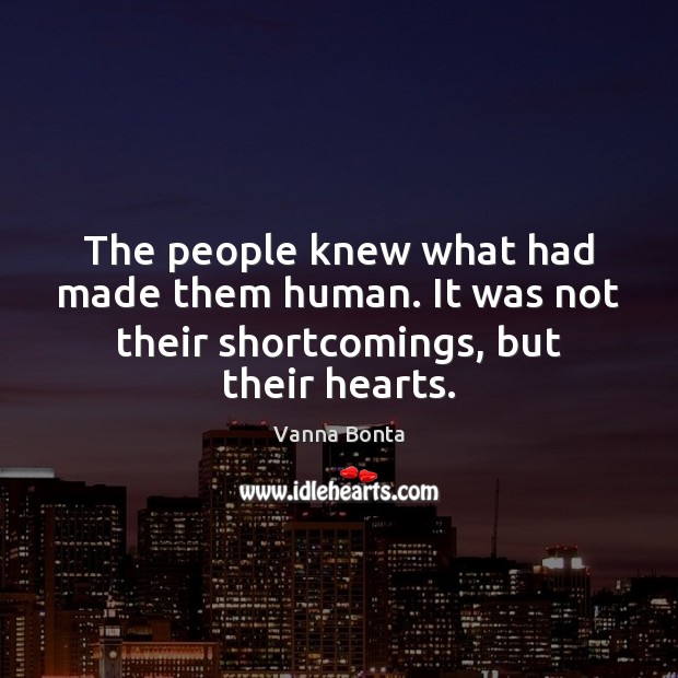 The people knew what had made them human. It was not their shortcomings, but their hearts. Vanna Bonta Picture Quote
