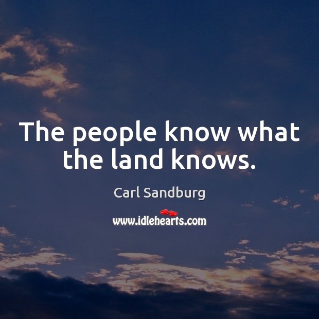 The people know what the land knows. Carl Sandburg Picture Quote