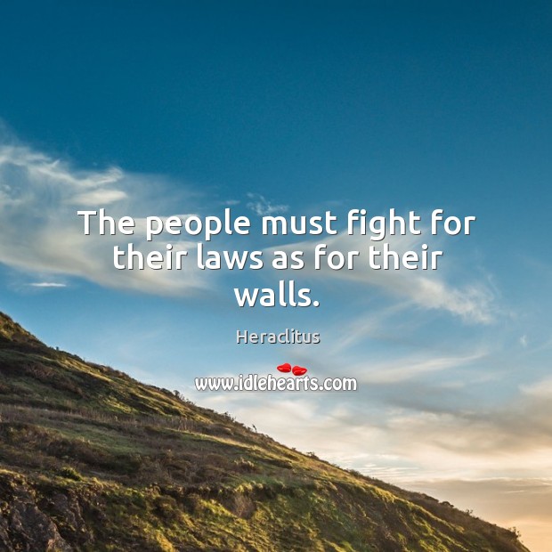 The people must fight for their laws as for their walls. Heraclitus Picture Quote