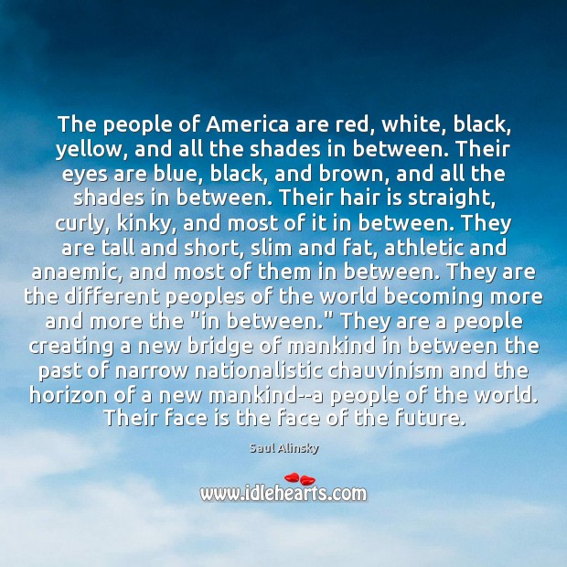 The people of America are red, white, black, yellow, and all the Saul Alinsky Picture Quote