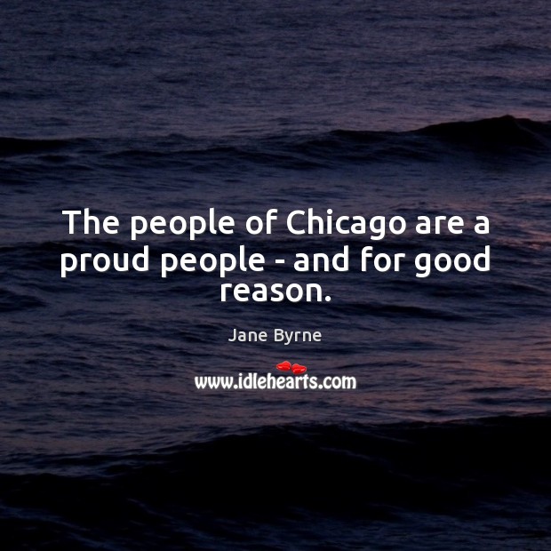 The people of Chicago are a proud people – and for good reason. Jane Byrne Picture Quote