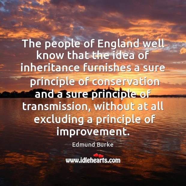 The people of England well know that the idea of inheritance furnishes Edmund Burke Picture Quote
