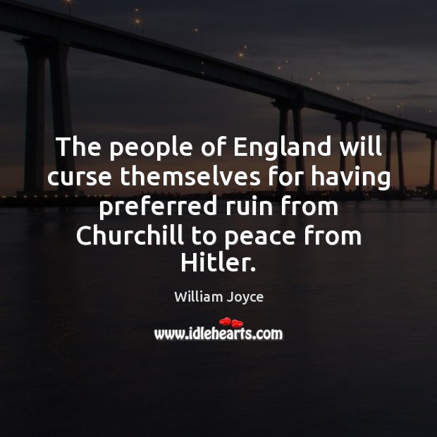 The people of England will curse themselves for having preferred ruin from William Joyce Picture Quote