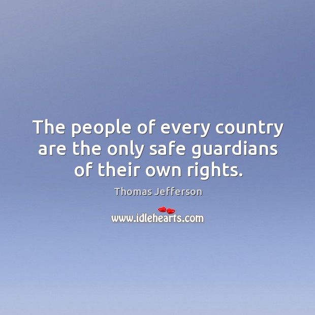 The people of every country are the only safe guardians of their own rights. Image