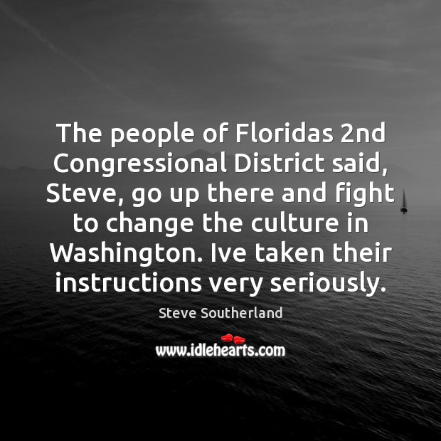 The people of Floridas 2nd Congressional District said, Steve, go up there Steve Southerland Picture Quote