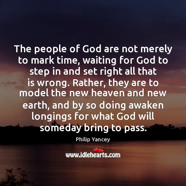The people of God are not merely to mark time, waiting for Philip Yancey Picture Quote