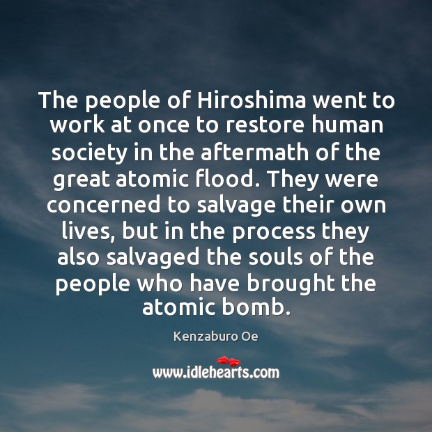 The people of Hiroshima went to work at once to restore human Kenzaburo Oe Picture Quote