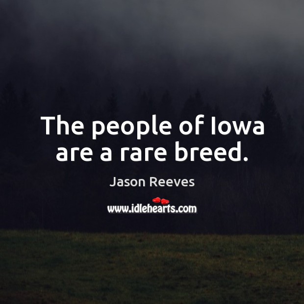 The people of Iowa are a rare breed. Jason Reeves Picture Quote