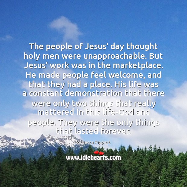 The people of Jesus’ day thought holy men were unapproachable. But Jesus’ Rebecca Pippert Picture Quote