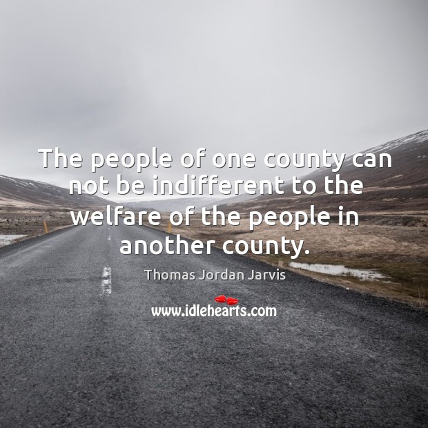 The people of one county can not be indifferent to the welfare of the people in another county. Image