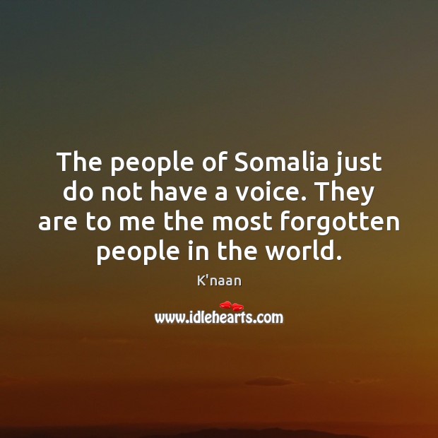 The people of Somalia just do not have a voice. They are 