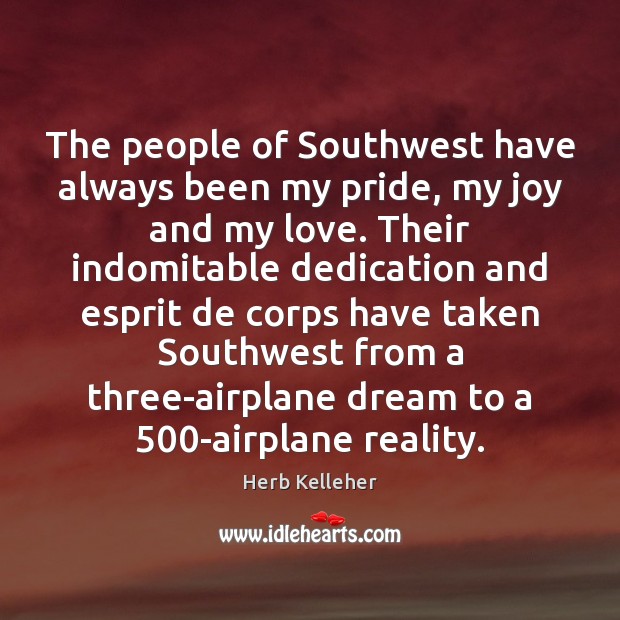 The people of Southwest have always been my pride, my joy and Herb Kelleher Picture Quote