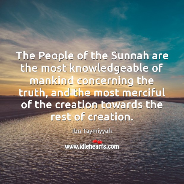 The People of the Sunnah are the most knowledgeable of mankind concerning Ibn Taymiyyah Picture Quote