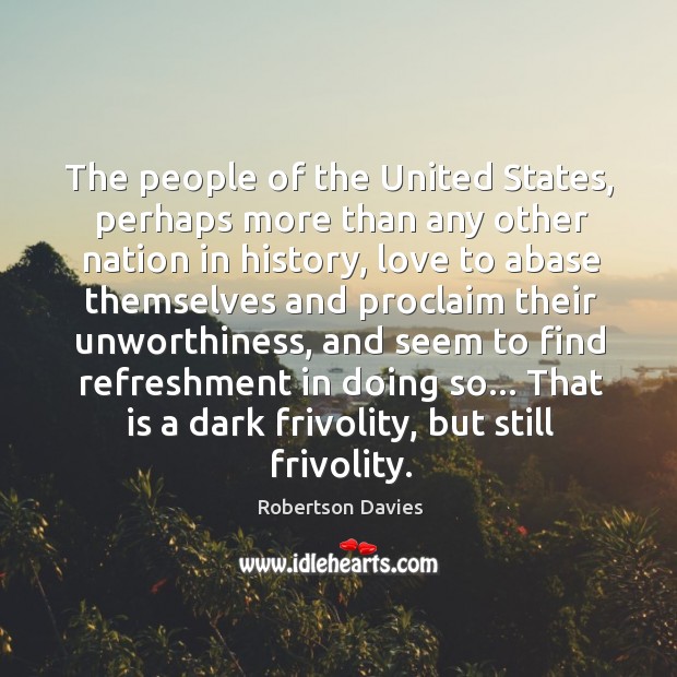 The people of the United States, perhaps more than any other nation Robertson Davies Picture Quote