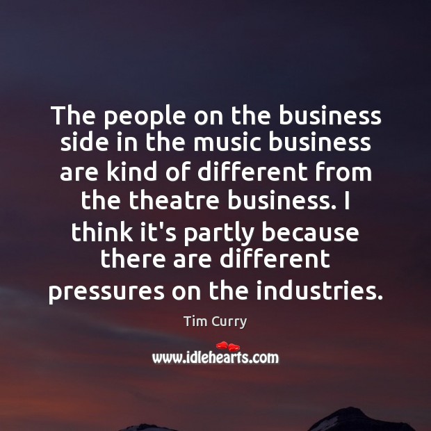 The people on the business side in the music business are kind Tim Curry Picture Quote