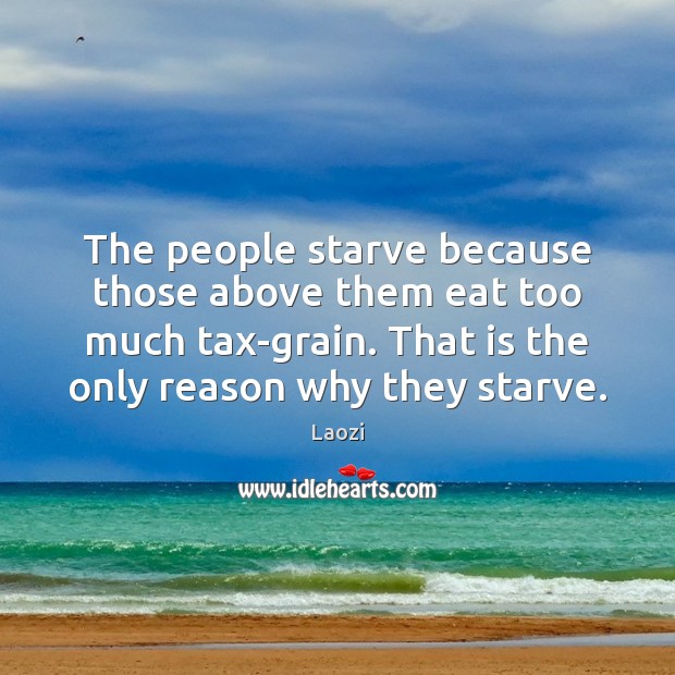 The people starve because those above them eat too much tax-grain. That Image