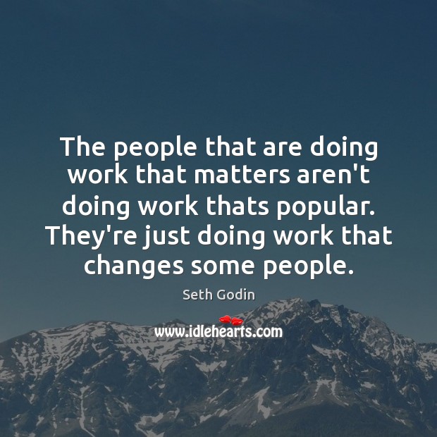 The people that are doing work that matters aren’t doing work thats Seth Godin Picture Quote