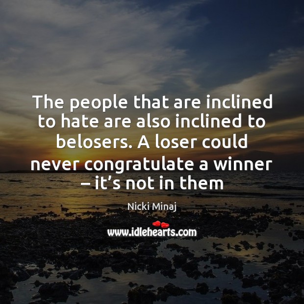 The people that are inclined to hate are also inclined to belosers. Nicki Minaj Picture Quote